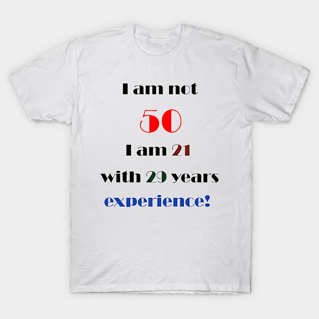 I am not 50 T-Shirt by DesigningJudy